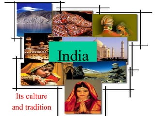 India
Its culture
and tradition
 