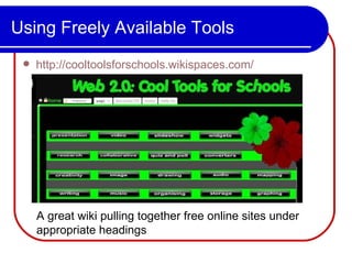 Using Freely Available Tools http://cooltoolsforschools.wikispaces.com/ A great wiki pulling together free online sites under appropriate headings  
