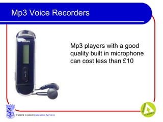 Mp3 Voice Recorders Falkirk Council   Education Services Mp3 players with a good quality built in microphone can cost less than £10 