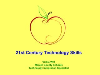 21st Century Technology Skills Vickie Witt Mercer County Schools Technology Integration Specialist 