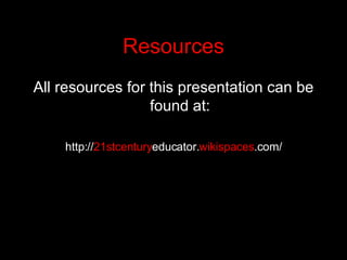Resources <ul><li>All resources for this presentation can be found at: </li></ul><ul><li>http:// 21stcentury educator. wik...