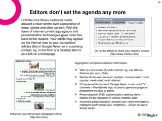 Editors  don’t set  the agenda  any more <ul><li>Aggregation and personalization techniques: </li></ul><ul><li>Web is a ba...