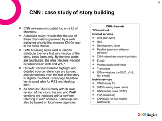 CNN: case study of story building <ul><li>CNN newsroom is publishing on a lot of channels. </li></ul><ul><li>A detailed st...