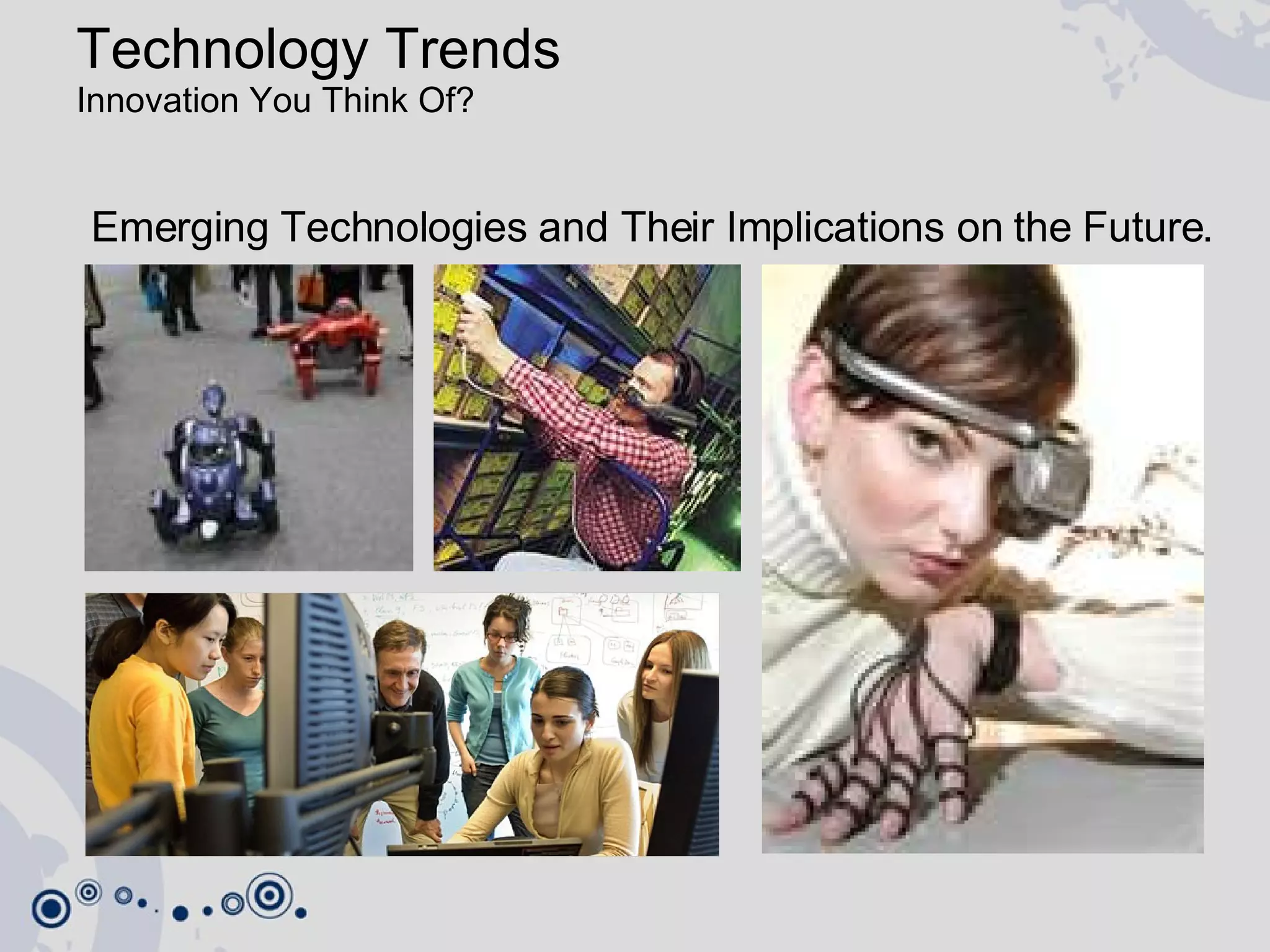 Technology Trends Innovation You Think Of? Emerging Technologies and Their Implications on the Future. 