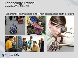Technology Trends Innovation You Think Of? Emerging Technologies and Their Implications on the Future. 