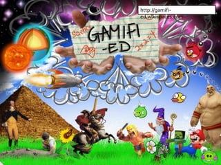 http://gamifi-ed. 
wikispaces.com 
 