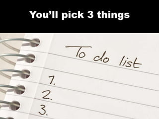 You’ll pick 3 things 
 