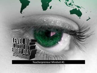 Teacherpreneur Mindset #1 
 