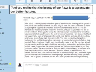 “And you realize that the beauty of our flaws is to accentuate 
our better features. 
 