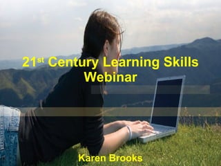 21 st  Century Learning Skills Webinar Karen Brooks 
