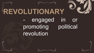 REVOLUTIONARY
- engaged in or
promoting political
revolution
 