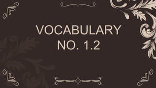 VOCABULARY
NO. 1.2
 