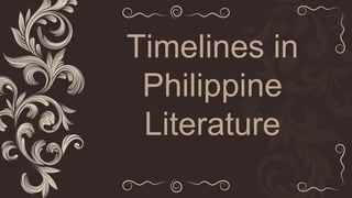 Timelines in
Philippine
Literature
 