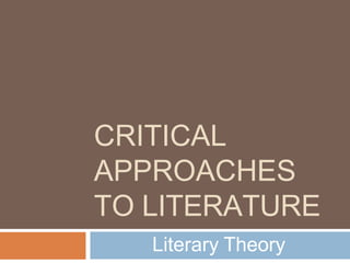 CRITICAL
APPROACHES
TO LITERATURE
Literary Theory
 