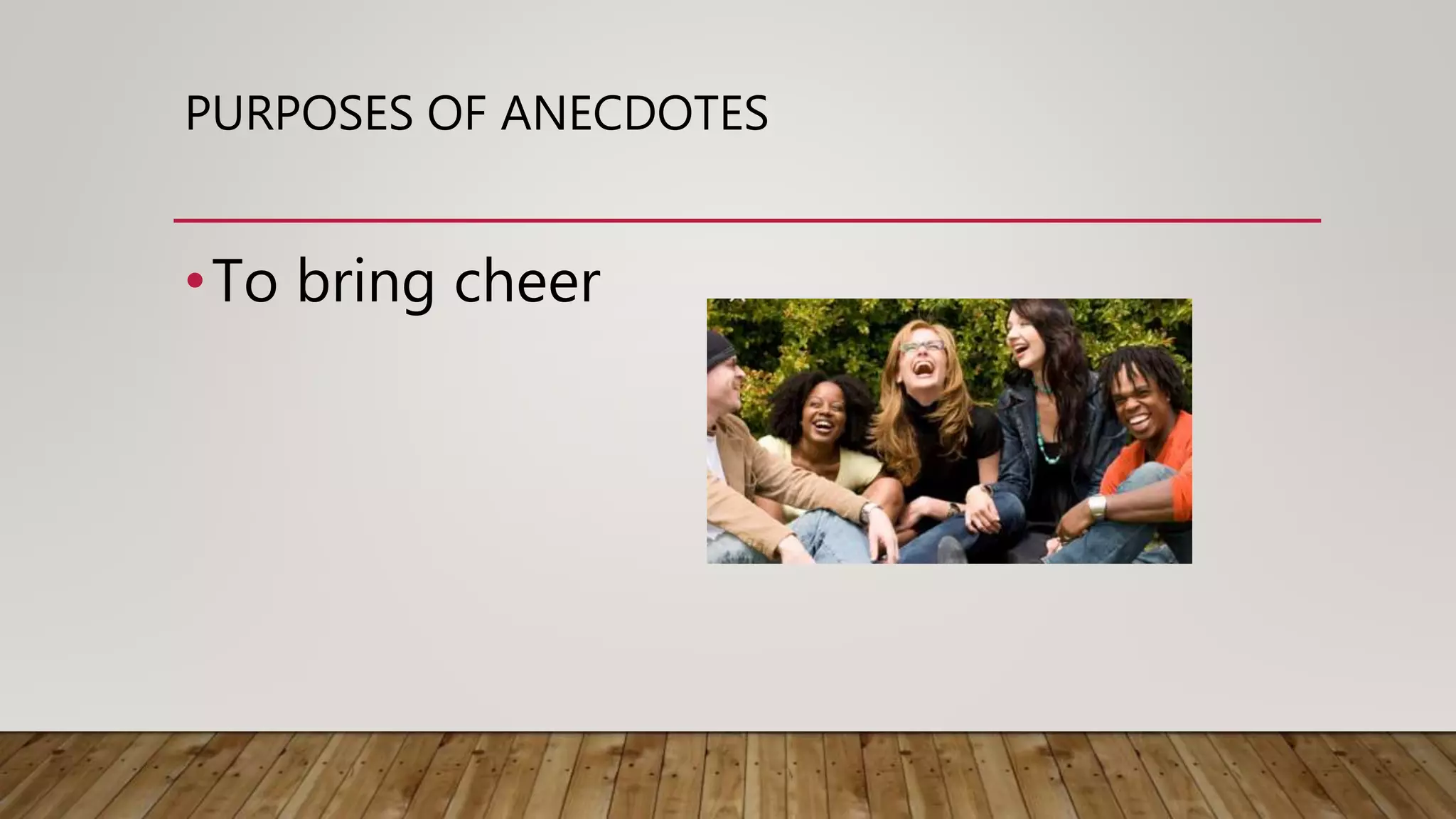 PURPOSES OF ANECDOTES
•To bring cheer