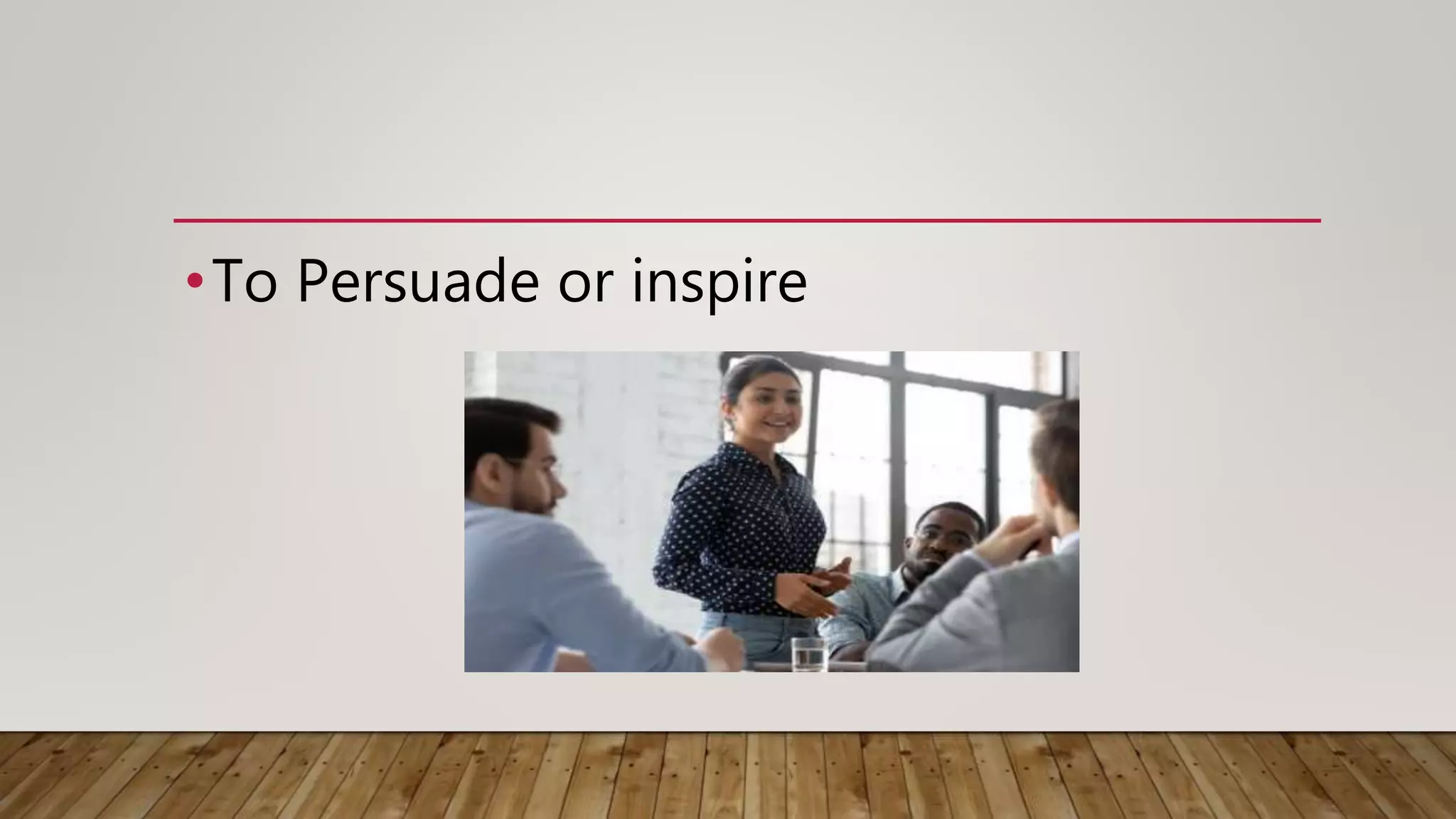 •To Persuade or inspire