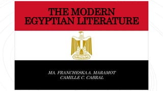THE MODERN
EGYPTIAN LITERATURE
MA. FRANCHESKA A. MARAMOT
CAMILLE C. CABRAL
 