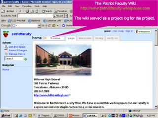 The Patriot Faculty Wiki http://www.patriotfaculty.wikispaces.com The wiki served as a project log for the project.  