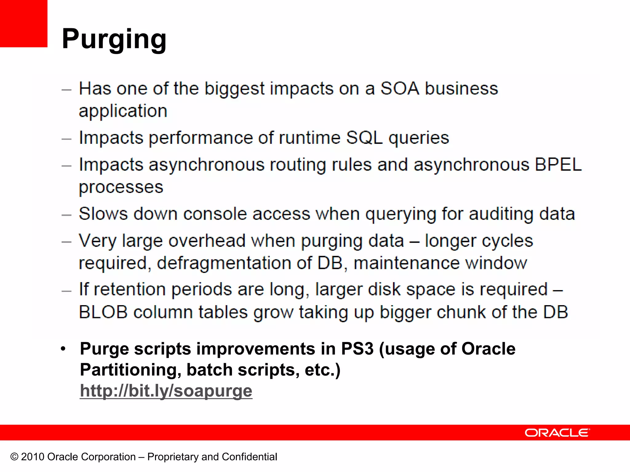 Purging




          • Purge scripts improvements in PS3 (usage of Oracle
            Partitioning, batch scripts, etc.)
            http://bit.ly/soapurge


© 2010 Oracle Corporation – Proprietary and Confidential
 