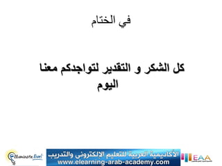 ‫في الختام‬


‫كل الشكر و التقدٌر لتواجدكم معنا‬
             ‫الٌوم‬
 