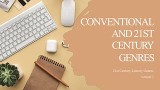 CONVENTIONAL
AND21ST
CENTURY
GENRES
21st Century Literary Genres
Lesson 1
 