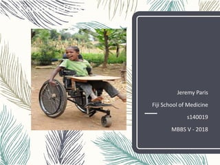 Cerebral Palsy
Jeremy Paris
Fiji School of Medicine
s140019
MBBS V - 2018
 