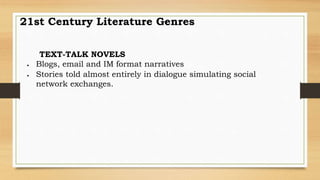 TEXT-TALK NOVELS
 Blogs, email and IM format narratives
 Stories told almost entirely in dialogue simulating social
network exchanges.
21st Century Literature Genres
 