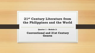 21st Century Literature from
the Philippines and the World
Quarter 1 – Module 2:
Conventional and 21st Century
Genres
 