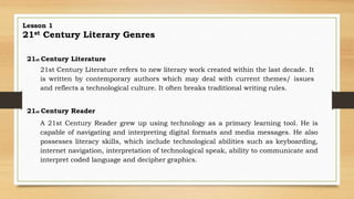Lesson 1
21st Century Literary Genres
21st Century Literature
21st Century Literature refers to new literary work created ...