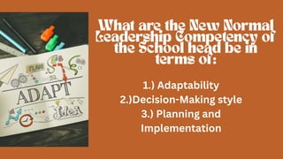 1.) Adaptability
2.)Decision-Making style
3.) Planning and
Implementation
 