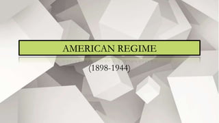 AMERICAN REGIME
(1898-1944)
 