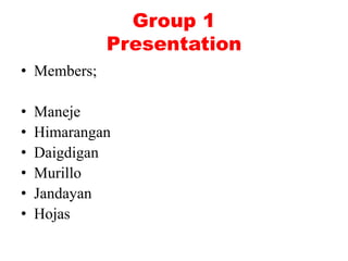 Group 1
Presentation
• Members;
• Maneje
• Himarangan
• Daigdigan
• Murillo
• Jandayan
• Hojas
 