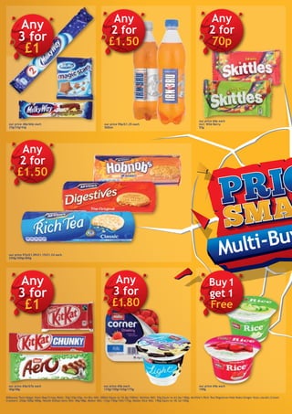 Multi-Buy
our price 97p/£1.09/£1.15/£1.24 each
250g/300g/400g
our price 60p each
incl: Wild Berry
55g
Any
2 for
70p
our price 48p/60p each
25g/33g/43g
Any
3 for
£1
our price 65p/67p each
40g/48g
Any
3 for
£1
our price 69p each
135g/150g/165g/175g
Any
3 for
£1.80
our price 69p each
190g
Buy1
get 1
Free
Milkyway Twin/Magic Stars Bag/Crispy Rolls: 25g/33g/43g; Irn-Bru VAS: 500ml Equiv to 15.0p/100ml; Skittles VAS: 55g Equiv to 63.6p/100g; McVitie’s Rich Tea/Digestive/Hob Nobs/Ginger Nuts/Jacob's Cream
Crackers: 250g/300g/400g; Nestlé KitKat/Aero VAS: 40g/48g; Müller VAS: 135g/150g/165/175g; Müller Rice VAS: 190g Equiv to 18.1p/100g.
Any
2 for
£1.50
our price 95p/£1.25 each
500ml
Any
2 for
£1.50
 