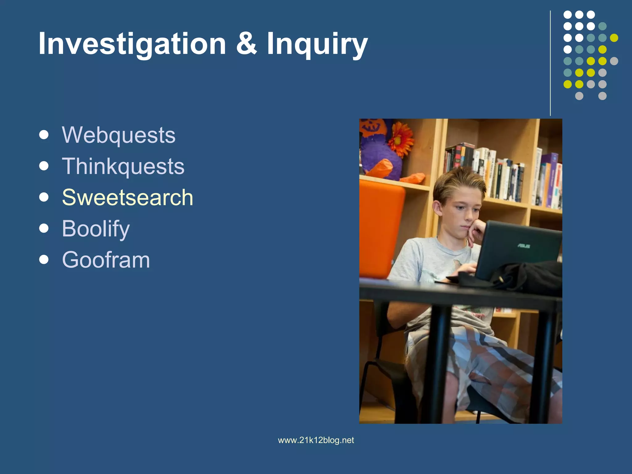 Investigation & Inquiry  Webquests Thinkquests   Sweetsearch Boolify Goofram 