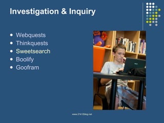 Investigation & Inquiry  Webquests Thinkquests   Sweetsearch Boolify Goofram 