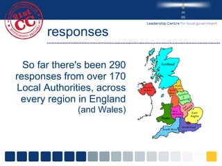 responses So far there's been 290 responses from over 170 Local Authorities, across every region in England  (and Wales) 