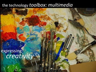 the technology  toolbox: multimedia expressing creativity 