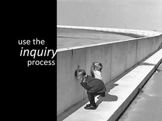 process inquiry use the 