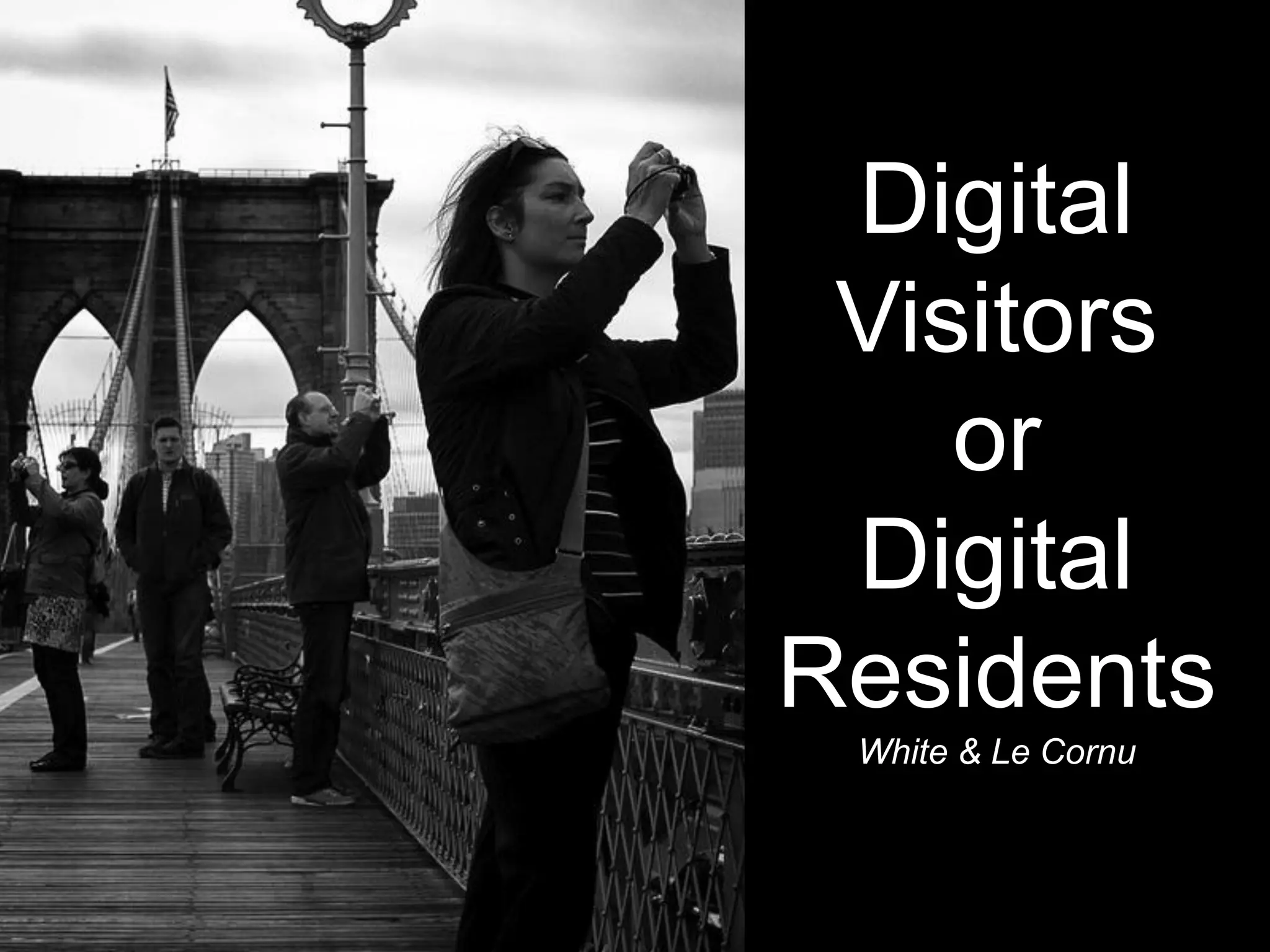 Digital
Visitors
or
Digital
Residents
White & Le Cornu

 