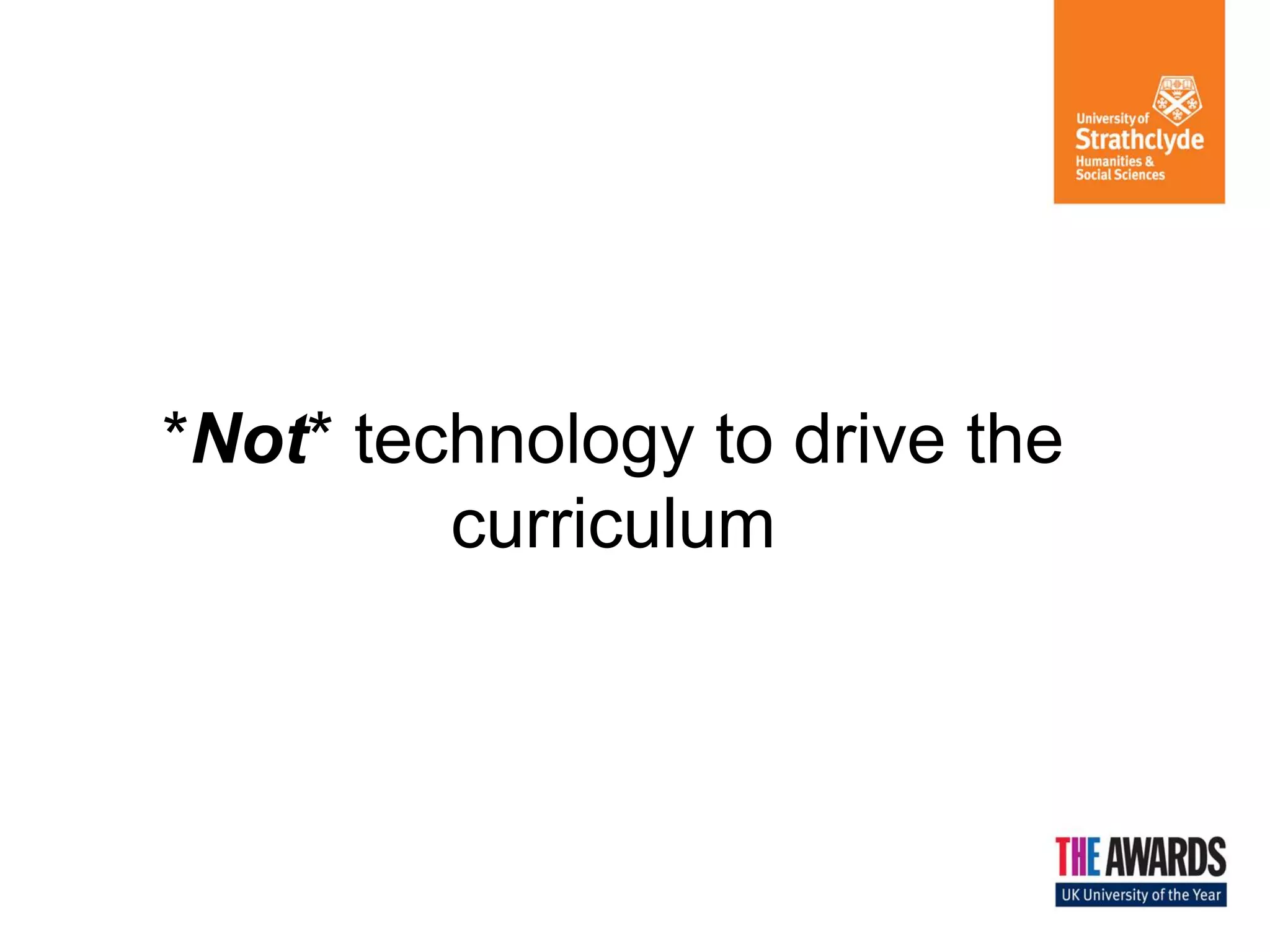 *Not* technology to drive the
curriculum

 