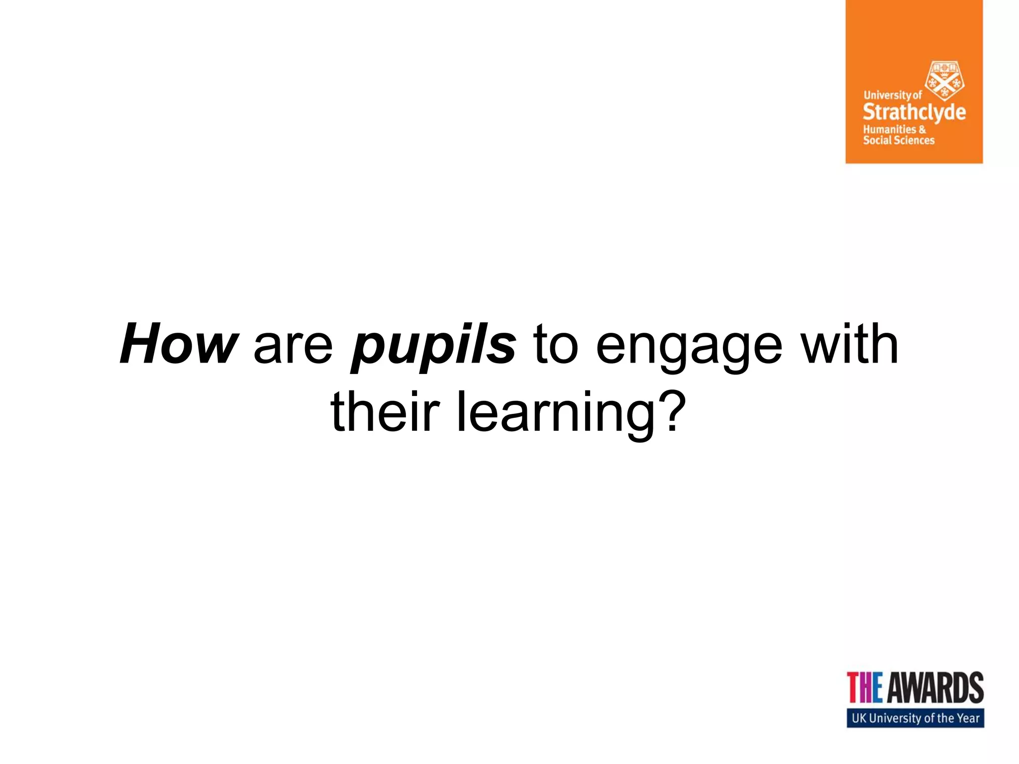 How are pupils to engage with
their learning?

 
