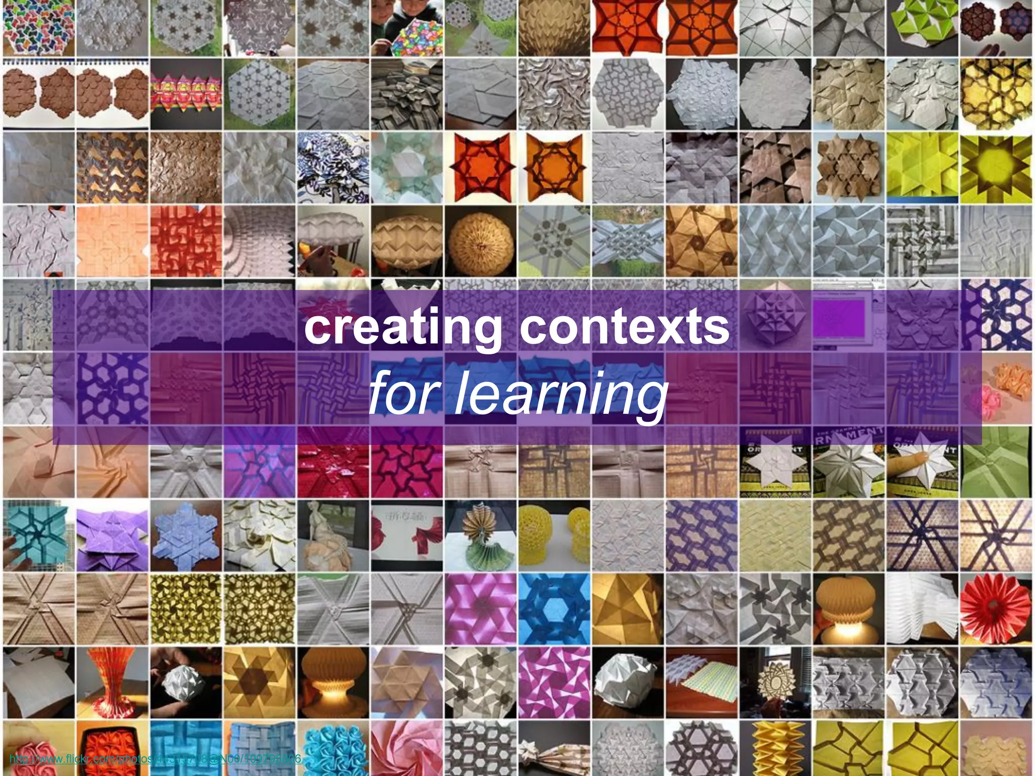 creating contexts

for learning

http://www.flickr.com/photos/44315708@N00/109795806

 