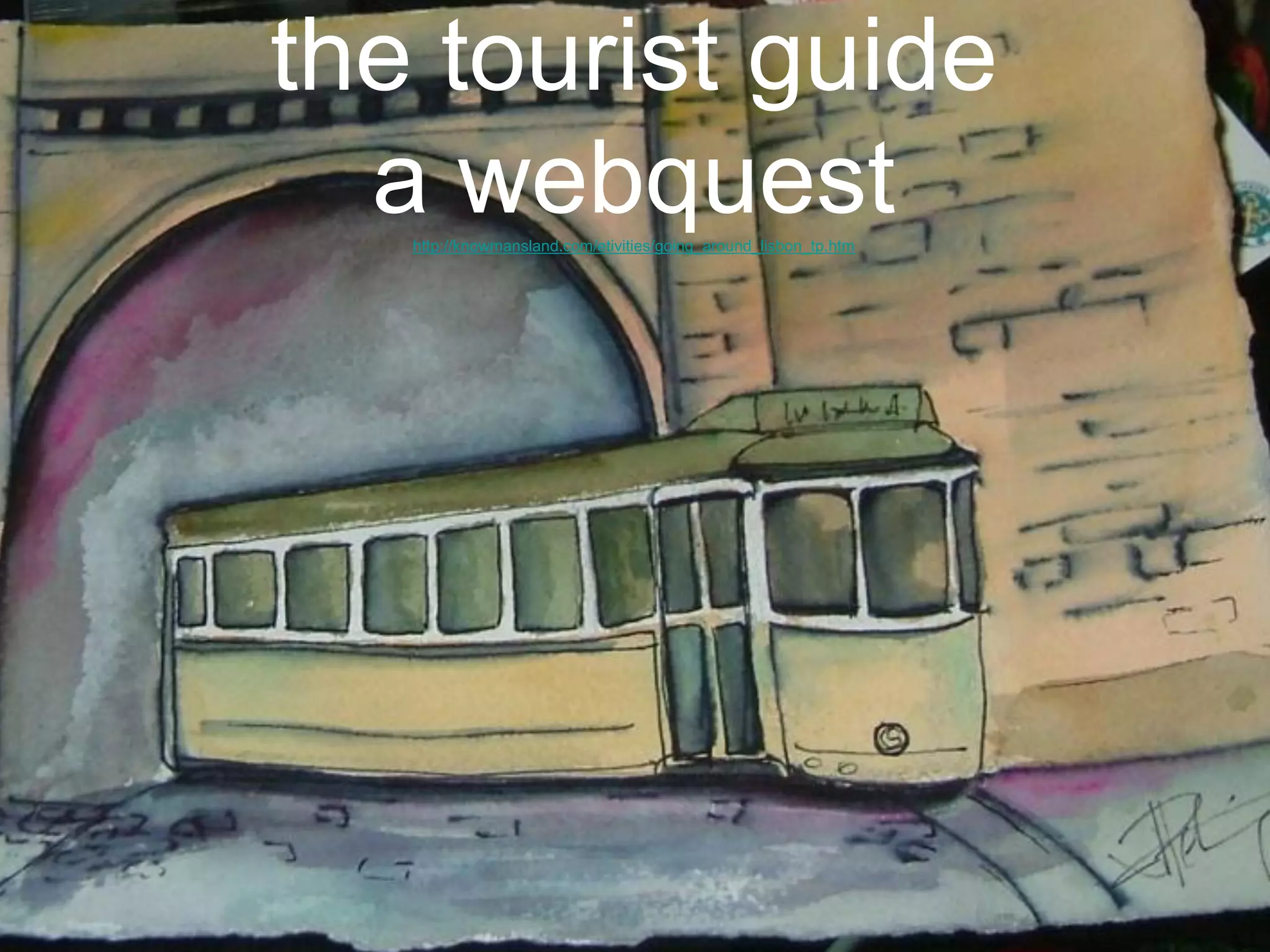 the tourist guide
a webquest
http://knowmansland.com/etivities/going_around_lisbon_tp.htm

 