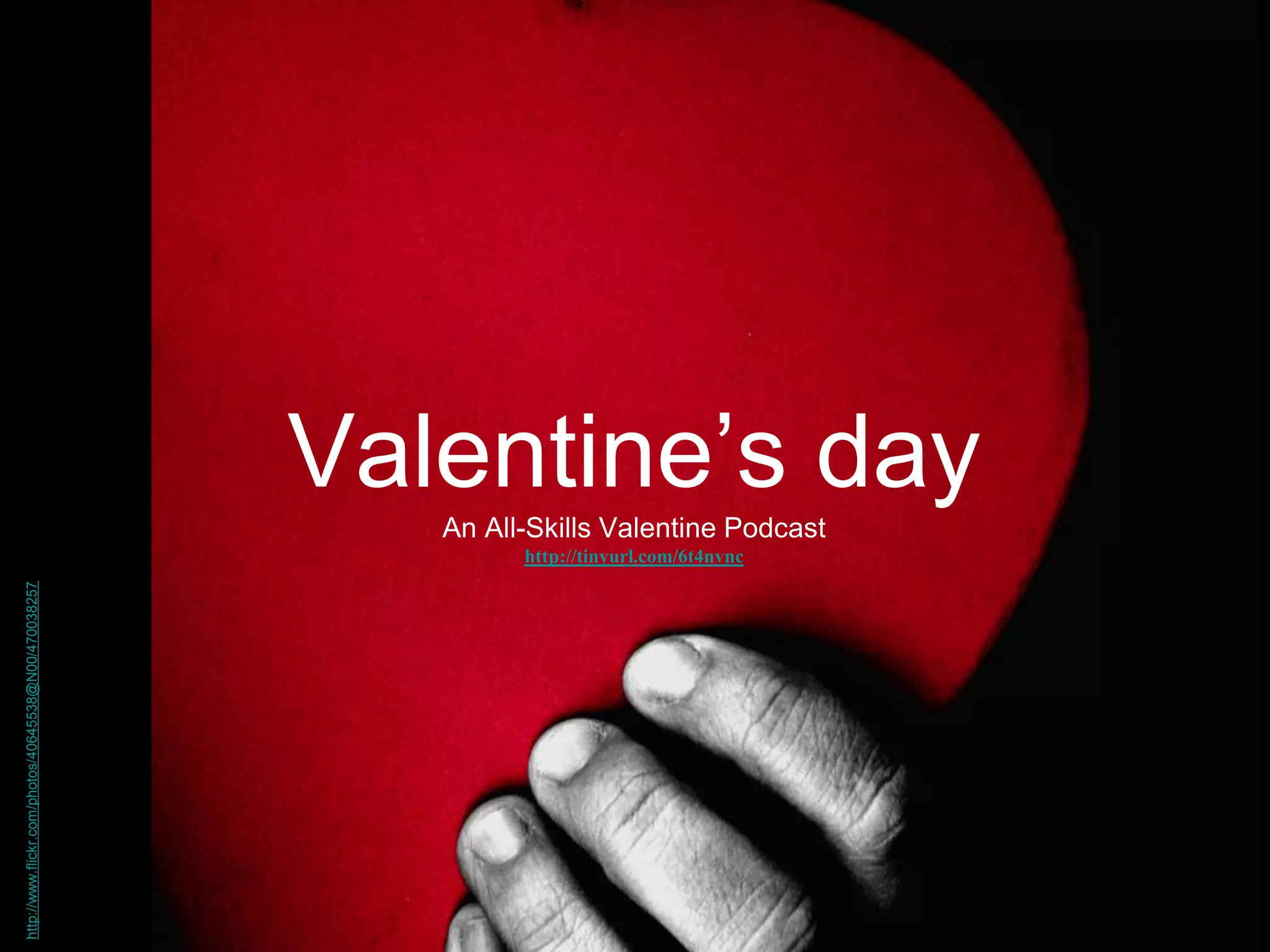 Valentine’s day
An All-Skills Valentine Podcast
http://www.flickr.com/photos/40645538@N00/470038257

http://tinyurl.com/6t4nvnc

 