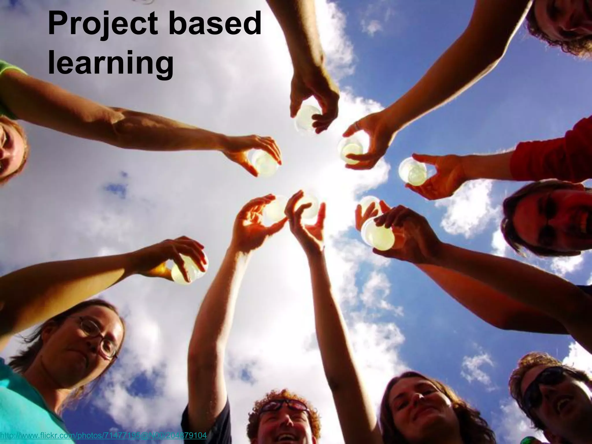 Project based
learning

http://www.flickr.com/photos/71477195@N00/204879104

 