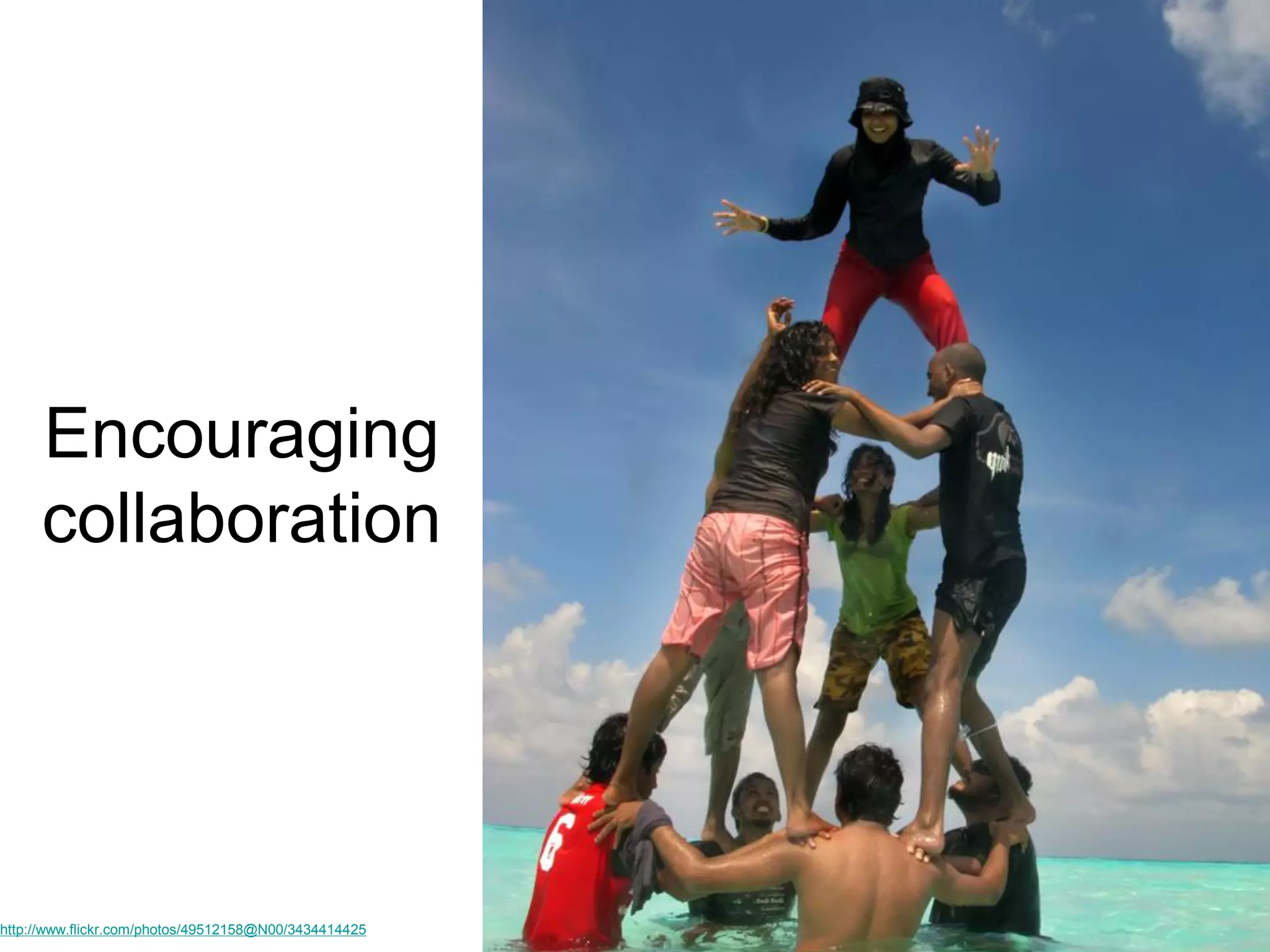 Encouraging
collaboration

http://www.flickr.com/photos/49512158@N00/3434414425

 