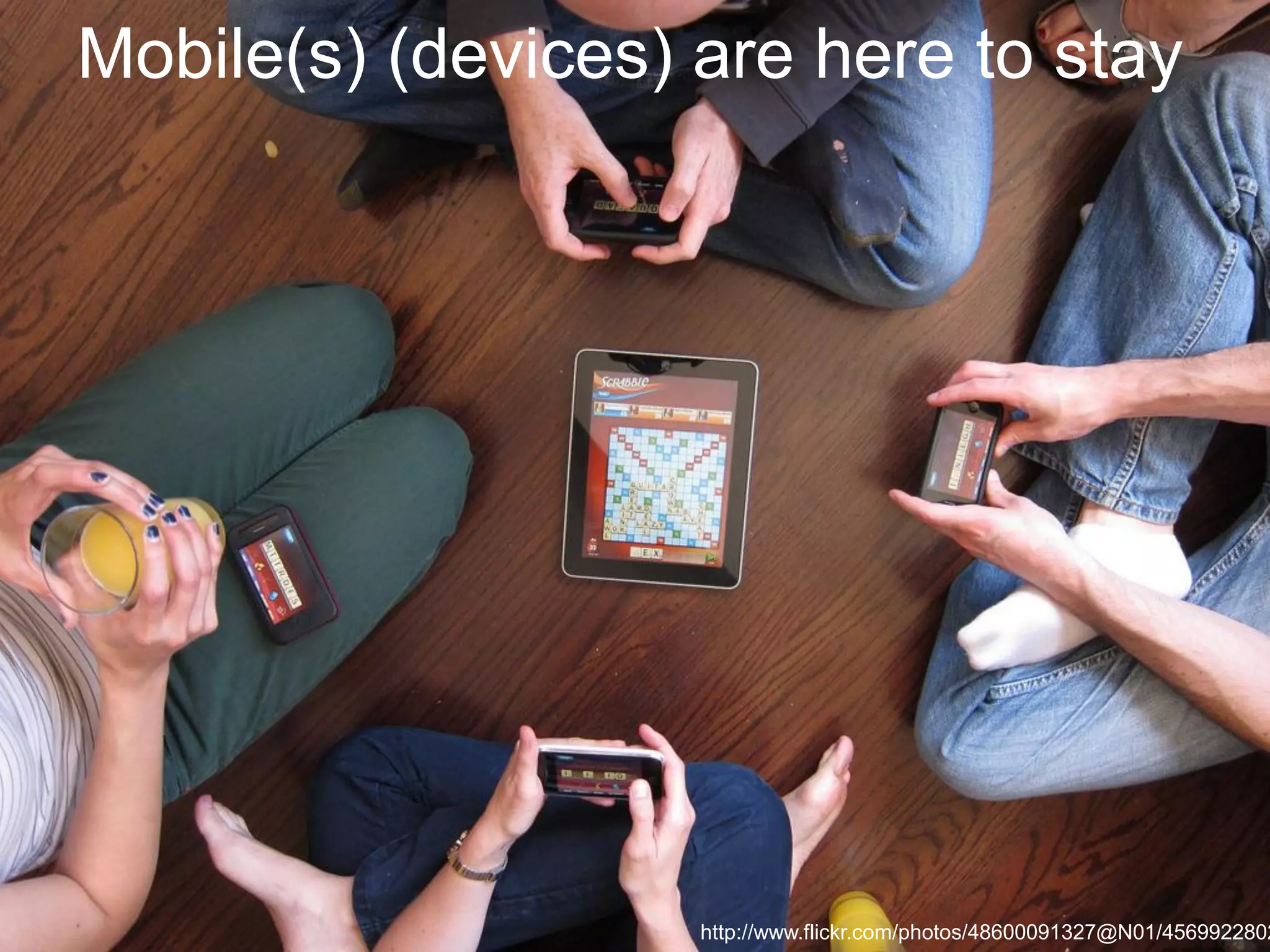 Mobile(s) (devices) are here to stay

http://www.flickr.com/photos/48600091327@N01/4569922802

 