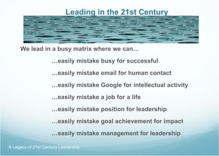 Leading in the 21st Century <ul><li>We lead in a busy matrix where we can… </li></ul><ul><li>… easily mistake busy for suc...