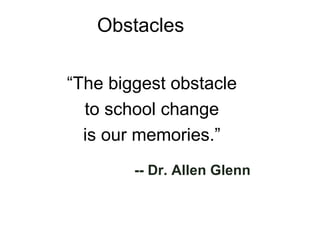 “ The biggest obstacle to school change is our memories.” -- Dr. Allen Glenn Obstacles 