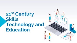 21st Century
Skills
Technology and
Education
 